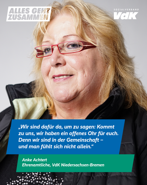 Anke Achtert, Niedersachsen-Bremen Das Plakatmotiv zeigt am oberen Rand das Logo der Aktion "Alles geht zusammen" und das VdK-Logo, darunter ein großes Portraitfoto von Anke Achtert und das Zitat „Wir sind dafür da, um zu sagen: Kommt zu uns, wir haben ein offenes Ohr für euch. Denn wir sind in der Gemeinschaft – und man fühlt sich nicht allein.“