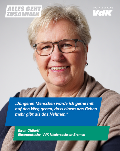 Birgit Ohlhoff, Niedersachsen-Bremen Das Plakatmotiv zeigt am oberen Rand das Logo der Aktion "Alles geht zusammen" und das VdK-Logo, darunter ein großes Portraitfoto von Birgit Ohlhoff und das Zitat „Jüngeren Menschen würde ich gerne mit auf den Weg geben, dass einem das Geben mehr gibt als das Nehmen.“
